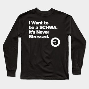 I Want to be a Schwa - It's Never Stressed Long Sleeve T-Shirt